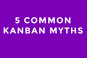 5-common-kanban-myths